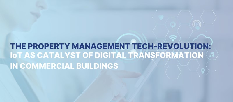 The Property Management Tech-Revolution: IoT and CRE Digital Transformation